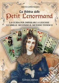La Bibbia delle Petit Lenormand. La guida per imparare a leggere le sibille secondo il metodo tedesco libro