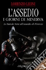 L'assedio. I giorni di Minerva. Le bande nere all'assedio di Firenze