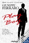 Play boy. Un playboy è solo un uomo che ama le donne più degli altri uomini libro di Ferraro Giuseppe