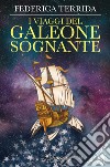 I viaggi del Galeone Sognante. Con Segnalibro libro di Terrida Federica