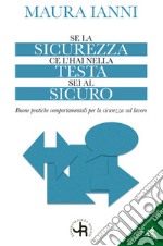 Se la sicurezza ce l'hai nella testa sei al sicuro. Buone pratiche comportamentali per la sicurezza sul lavoro libro