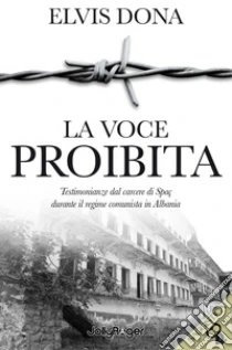 La voce proibita. Testimonianze dal carcere Spa� durante il regime comunista in Albania. Con segnalibro