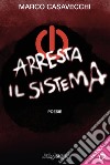 Arresta il sistema. Poesie. Con Segnalibro libro di Casavecchi Marco