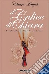 Il calice di Chiara. Se vuoi fare un passo avanti devi perdere un po' l'equilibrio libro di Angeli Chiara