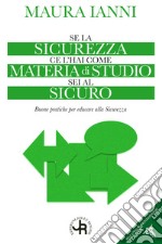 Se la sicurezza ce l'hai come materia di studio sei al sicuro. Buone pratiche per educare alla sicurezza libro