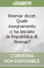 Weimar docet. Quale insegnamento ci ha lasciato la Repubblica di Weimar? libro