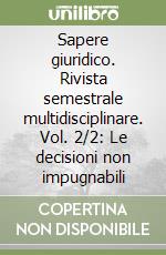 Sapere giuridico. Rivista semestrale multidisciplinare. Vol. 2/2: Le decisioni non impugnabili libro