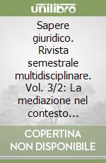 Sapere giuridico. Rivista semestrale multidisciplinare. Vol. 3/2: La mediazione nel contesto giuridico multidisciplinare libro