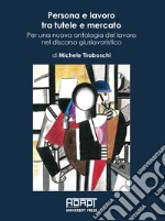 Persona e lavoro tra tutele e mercato. Per una nuova ontologia del lavoro nel discorso giuslavoristico libro