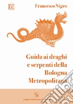 Guida ai draghi e serpenti della Bologna metropolitana libro