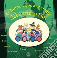 Le fantastiche avventure del Centro Noi libro