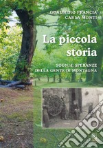 La piccola storia. Sogni e speranze della gente di montagna libro