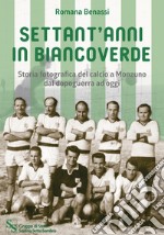 Settant'anni in bianconere. Storia fotografica del calcio a Monzuno dal dopoguerra ad oggi libro