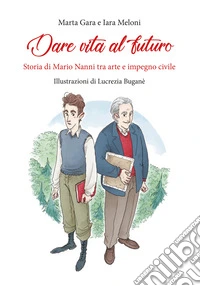 Dare vita al futuro. Storia di Mario Nanni tra arte e impegno civile libro