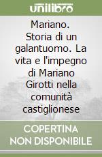 Mariano. Storia di un galantuomo. La vita e l'impegno di Mariano Girotti nella comunità castiglionese libro