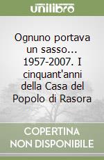 Ognuno portava un sasso... 1957-2007. I cinquant'anni della Casa del Popolo di Rasora libro