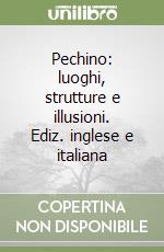 Pechino: luoghi, strutture e illusioni. Ediz. inglese e italiana