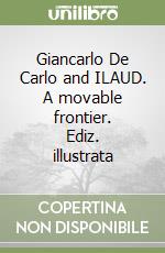 Giancarlo De Carlo and ILAUD. A movable frontier. Ediz. illustrata libro