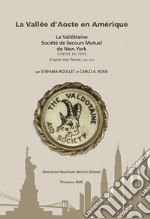 La Vallee D'Aoste en Amerique. La Valdôtaine Société de Secours Mutuel de New York fondée en 1909 d'après Jean Perrod (1893-1979). Ediz. inglese e francese libro