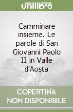 Camminare insieme. Le parole di San Giovanni Paolo II in Valle d'Aosta libro