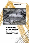 Il rumore della pietra. Storia di una cava tra Cogne e Vieyes libro di Rosset Antonio