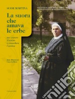 Suor Martina. La suora che amava le erbe per curare il corpo e consolare l'anima