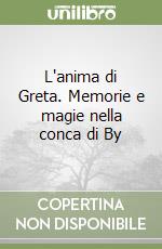 L'anima di Greta. Memorie e magie nella conca di By libro