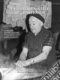 La laiterie sociale de Charvensod. La dernière laiterie tournaire de la Valléee d'Aoste (... mais son souvenir subsistera toujours) libro
