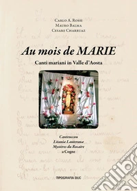 Au mois de Marie. Canti mariani in Valle d'Aosta. Ediz. italiana e francese libro