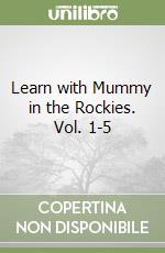 Learn with Mummy in the Rockies. Vol. 1-5 libro