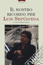 Il nostro ricordo per Luis Sepúlveda libro