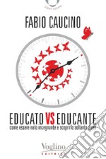 Educato vs educante. Come essere nato insegnante e scoprirlo soltanto dopo libro