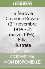 La ferrovia Cremona-Rovato (24 novembre 1914 - 31 marzo 1956). Ediz. illustrata libro