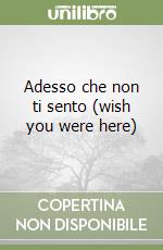 Adesso che non ti sento (wish you were here) libro