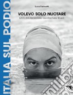 Volevo solo nuotare (200.000 bracciate con Rachele Bruni) libro