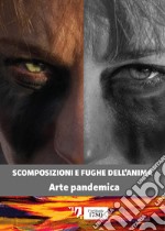 Scomposizioni e fughe dell'anima. Arte pandemica libro