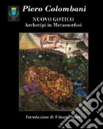 Piero Colombani. Nuovo gotico. Archetipi in metamorfosi libro