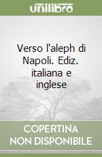 Verso l'aleph di Napoli. Ediz. italiana e inglese