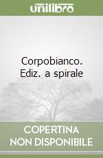 Corpobianco. Ediz. a spirale