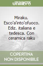 Miraku. Esco'a'into'ofuoco. Ediz. italiana e tedesca. Con ceramica raku libro