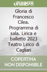 Gloria di Francesco Cilea. Programma di sala. Lirica e balletto 2023 Teatro Lirico di Cagliari libro