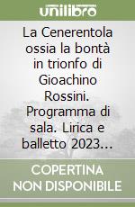 La Cenerentola ossia la bontà in trionfo di Gioachino Rossini. Programma di sala. Lirica e balletto 2023 Teatro Lirico di Cagliari libro