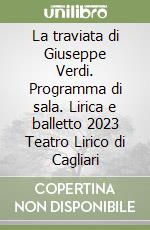 La traviata di Giuseppe Verdi. Programma di sala. Lirica e balletto 2023 Teatro Lirico di Cagliari libro