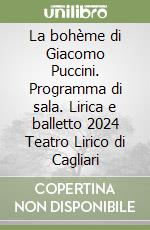 La bohème di Giacomo Puccini. Programma di sala. Lirica e balletto 2024 Teatro Lirico di Cagliari