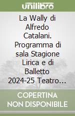 La Wally di Alfredo Catalani. Programma di sala Stagione Lirica e di Balletto 2024-25 Teatro Lirico di Cagliari libro