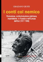 I conti col nemico. Rivoluzione, controrivoluzione staliniana, imperialismo in Russia e nell'Europa dell'Est (1917-1956)