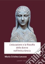 L'educazione e la filosofia delle donne nell'antica Grecia. Nuova ediz.