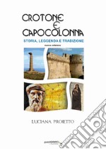 Crotone e Capo Colonna. Storia, leggenda e tradizioni. Ediz. ampliata
