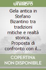 Gela antica in Stefano Bizantino tra tradizioni mitiche e realtà storica. Proposta di confronto con il lemma galeotai degli ethnika libro