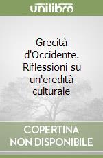 Grecità d'Occidente. Riflessioni su un'eredità culturale libro